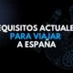 Viajar a España ¿Cuáles son los requisitos actuales?