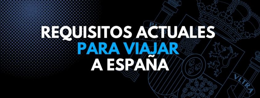 Viajar a España ¿Cuáles son los requisitos actuales?