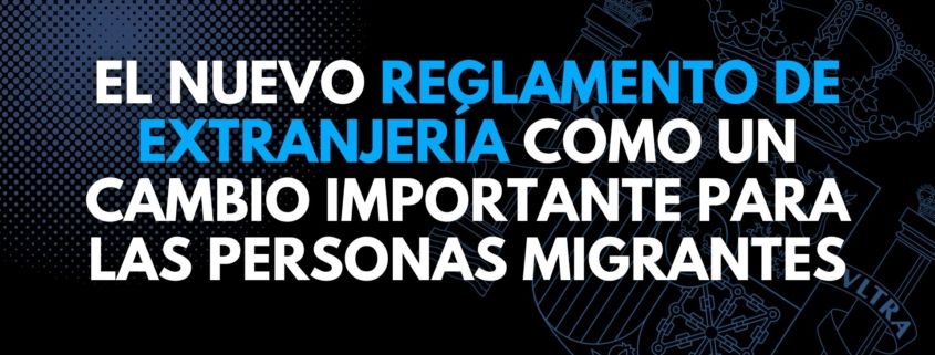 El nuevo Reglamento de Extranjería como un cambio importante para las personas migrantes