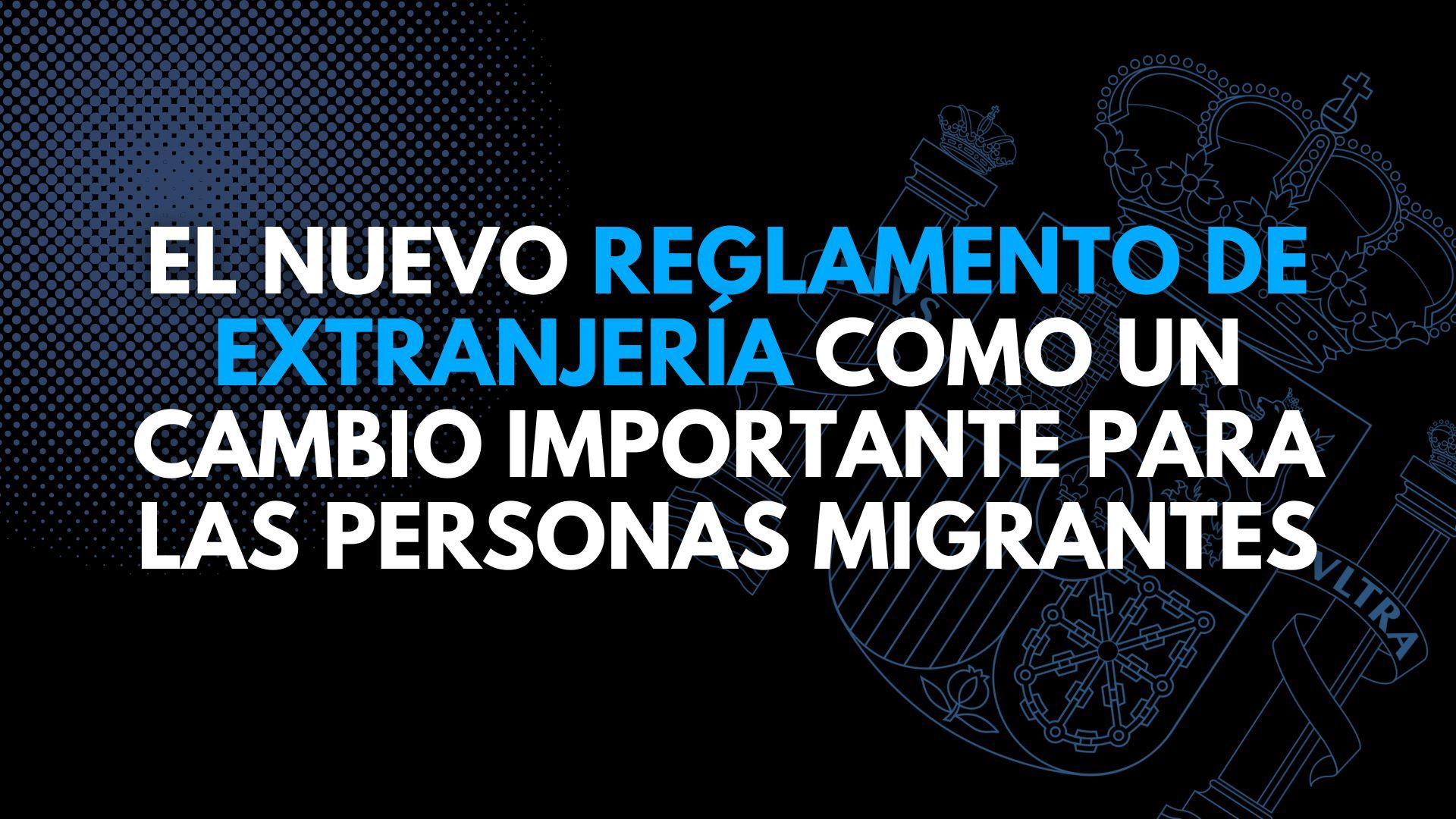 El nuevo Reglamento de Extranjería como un cambio importante para las personas migrantes